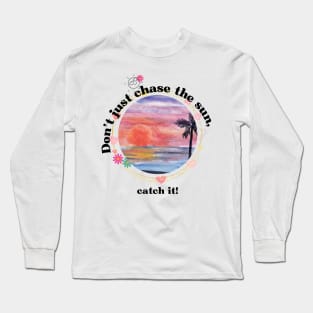 Don't just chase the sun, catch it Summertime  t-shirt Long Sleeve T-Shirt